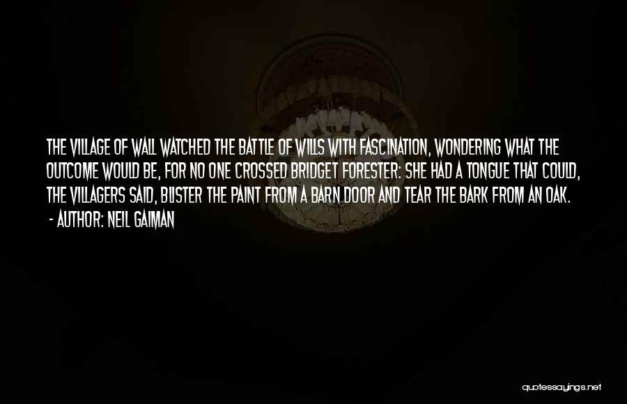 Neil Gaiman Quotes: The Village Of Wall Watched The Battle Of Wills With Fascination, Wondering What The Outcome Would Be, For No One