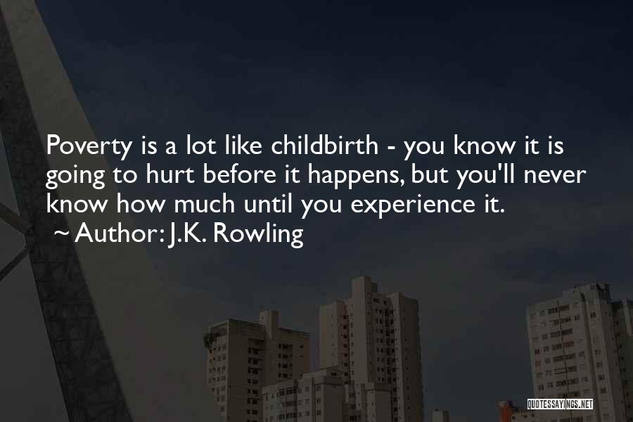 J.K. Rowling Quotes: Poverty Is A Lot Like Childbirth - You Know It Is Going To Hurt Before It Happens, But You'll Never