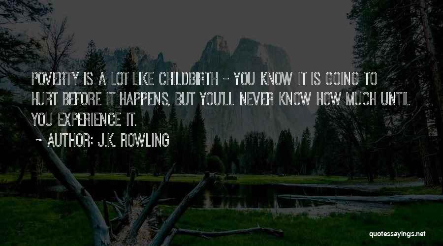 J.K. Rowling Quotes: Poverty Is A Lot Like Childbirth - You Know It Is Going To Hurt Before It Happens, But You'll Never