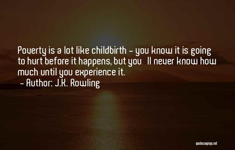 J.K. Rowling Quotes: Poverty Is A Lot Like Childbirth - You Know It Is Going To Hurt Before It Happens, But You'll Never