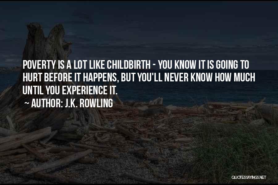 J.K. Rowling Quotes: Poverty Is A Lot Like Childbirth - You Know It Is Going To Hurt Before It Happens, But You'll Never