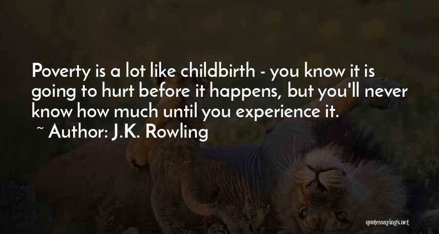 J.K. Rowling Quotes: Poverty Is A Lot Like Childbirth - You Know It Is Going To Hurt Before It Happens, But You'll Never