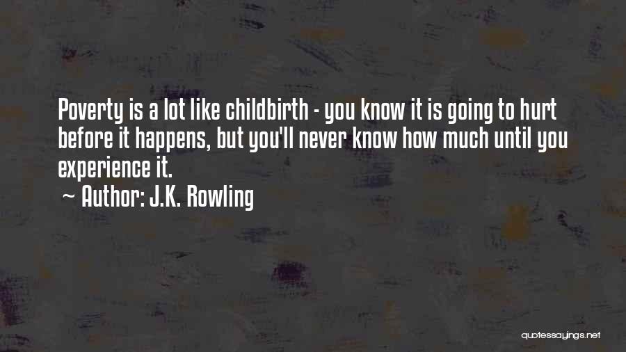 J.K. Rowling Quotes: Poverty Is A Lot Like Childbirth - You Know It Is Going To Hurt Before It Happens, But You'll Never