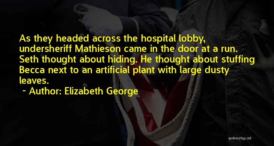 Elizabeth George Quotes: As They Headed Across The Hospital Lobby, Undersheriff Mathieson Came In The Door At A Run. Seth Thought About Hiding.