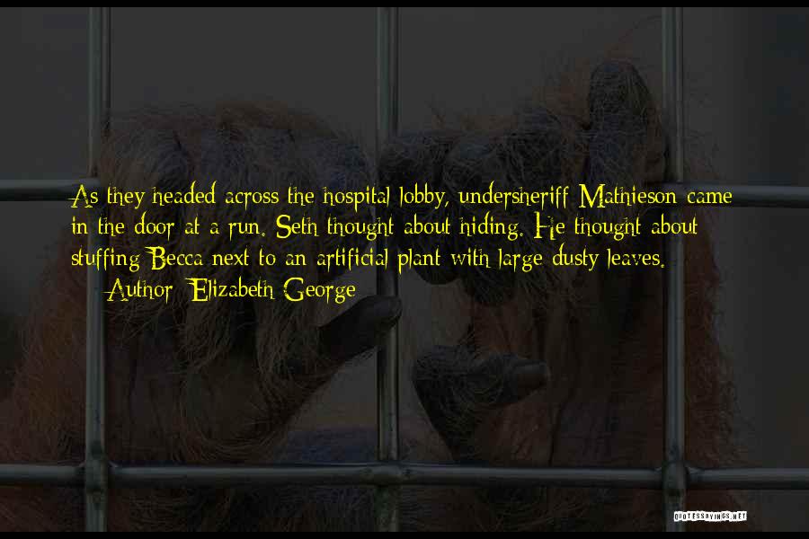 Elizabeth George Quotes: As They Headed Across The Hospital Lobby, Undersheriff Mathieson Came In The Door At A Run. Seth Thought About Hiding.