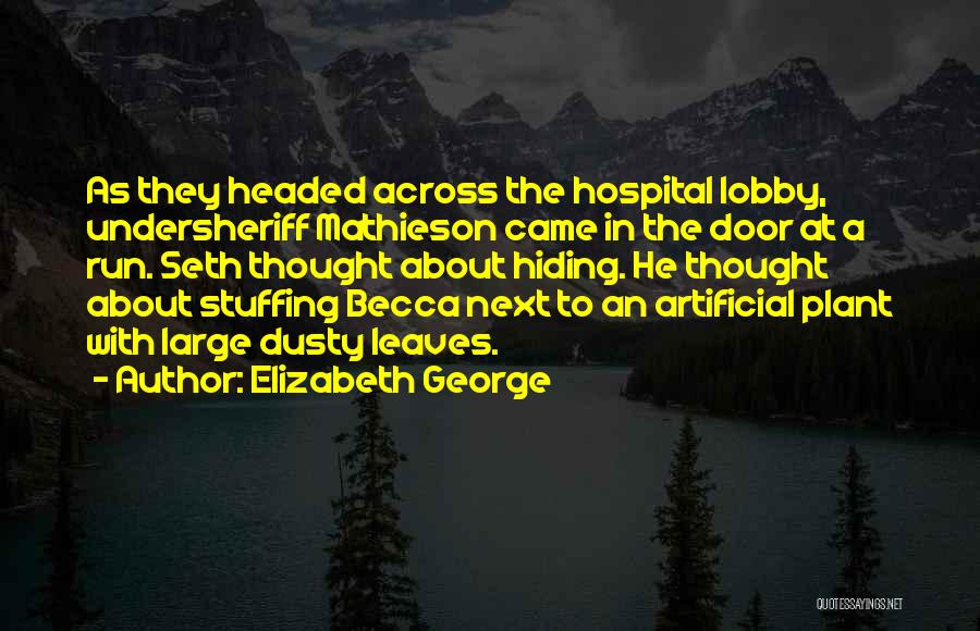 Elizabeth George Quotes: As They Headed Across The Hospital Lobby, Undersheriff Mathieson Came In The Door At A Run. Seth Thought About Hiding.