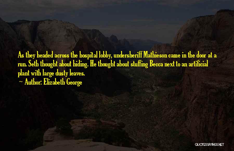 Elizabeth George Quotes: As They Headed Across The Hospital Lobby, Undersheriff Mathieson Came In The Door At A Run. Seth Thought About Hiding.