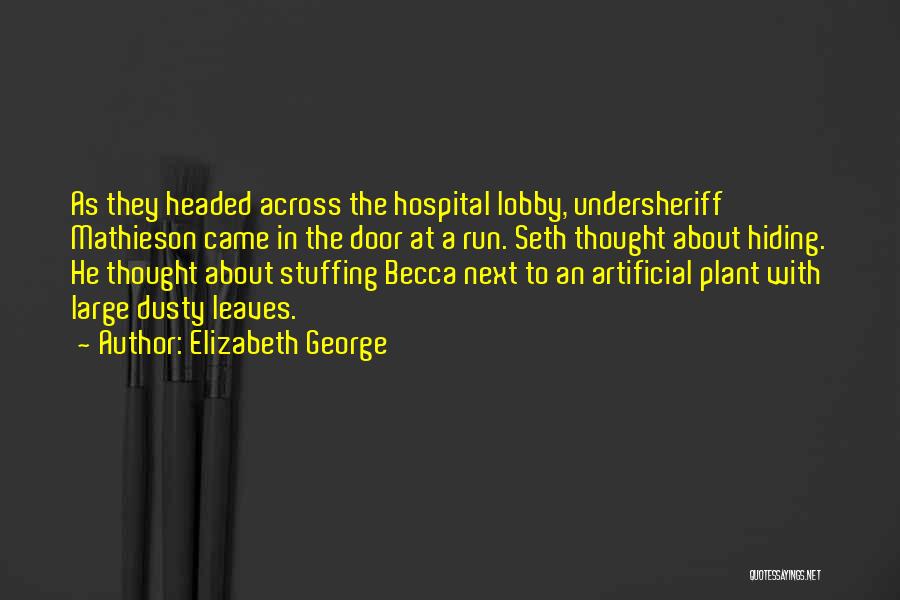 Elizabeth George Quotes: As They Headed Across The Hospital Lobby, Undersheriff Mathieson Came In The Door At A Run. Seth Thought About Hiding.