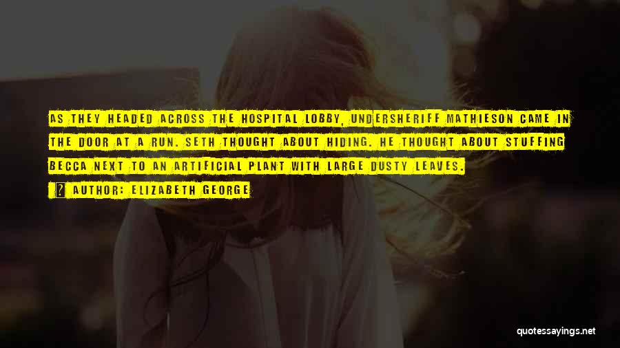 Elizabeth George Quotes: As They Headed Across The Hospital Lobby, Undersheriff Mathieson Came In The Door At A Run. Seth Thought About Hiding.