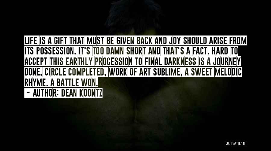 Dean Koontz Quotes: Life Is A Gift That Must Be Given Back And Joy Should Arise From Its Possession. It's Too Damn Short