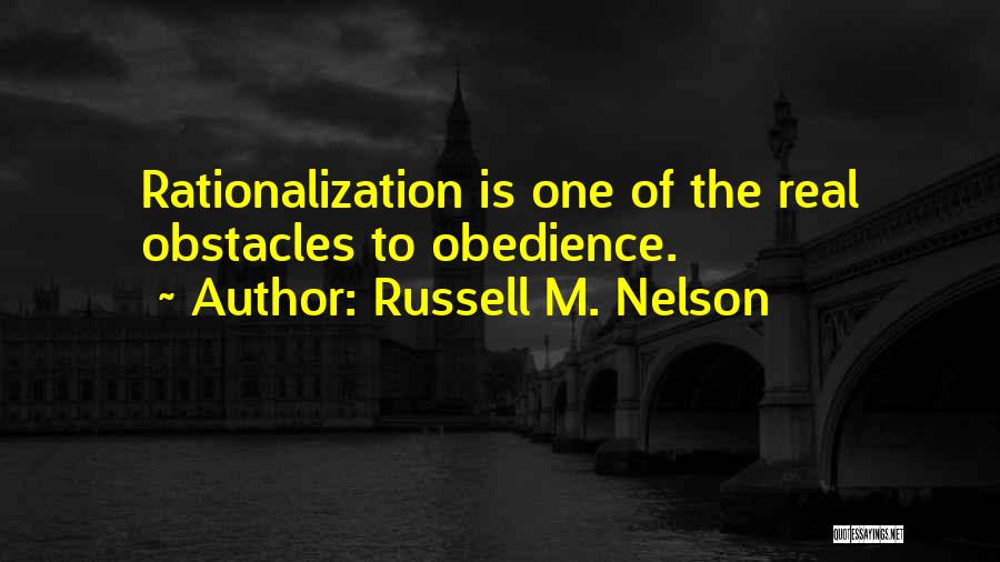 Russell M. Nelson Quotes: Rationalization Is One Of The Real Obstacles To Obedience.