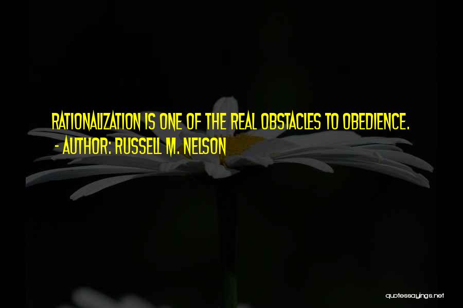 Russell M. Nelson Quotes: Rationalization Is One Of The Real Obstacles To Obedience.