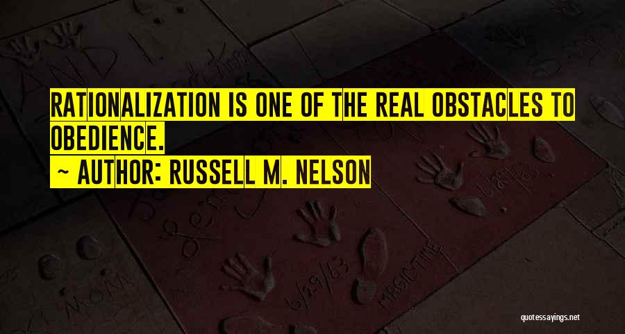 Russell M. Nelson Quotes: Rationalization Is One Of The Real Obstacles To Obedience.