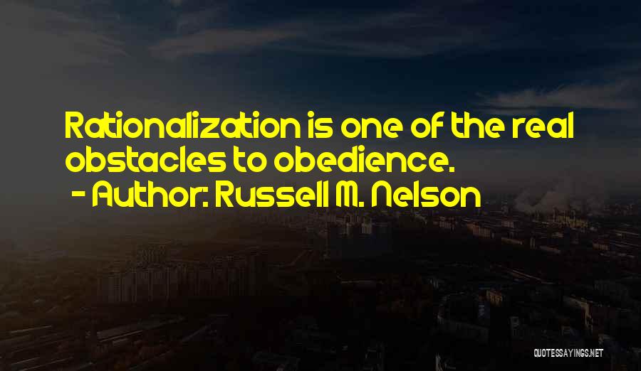 Russell M. Nelson Quotes: Rationalization Is One Of The Real Obstacles To Obedience.
