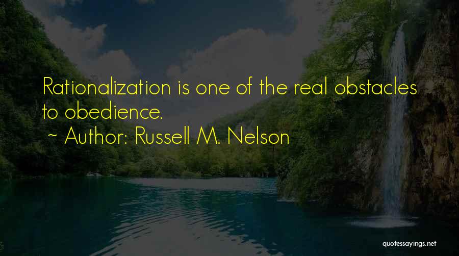 Russell M. Nelson Quotes: Rationalization Is One Of The Real Obstacles To Obedience.