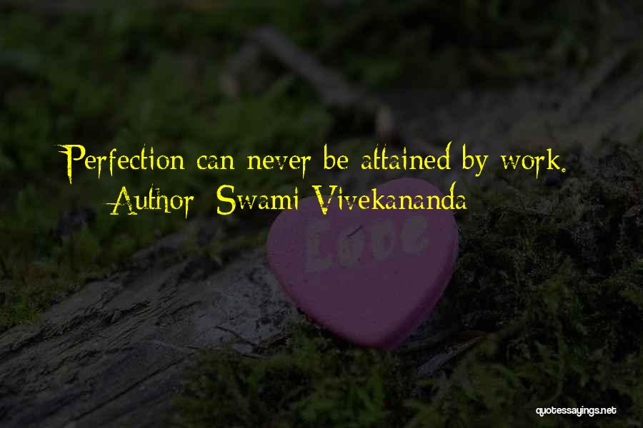 Swami Vivekananda Quotes: Perfection Can Never Be Attained By Work.