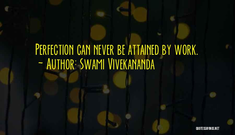 Swami Vivekananda Quotes: Perfection Can Never Be Attained By Work.