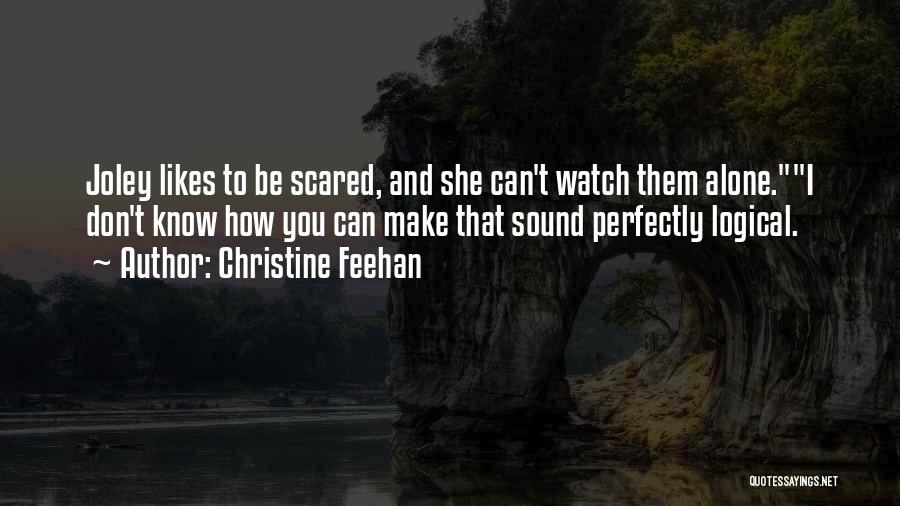 Christine Feehan Quotes: Joley Likes To Be Scared, And She Can't Watch Them Alone.i Don't Know How You Can Make That Sound Perfectly