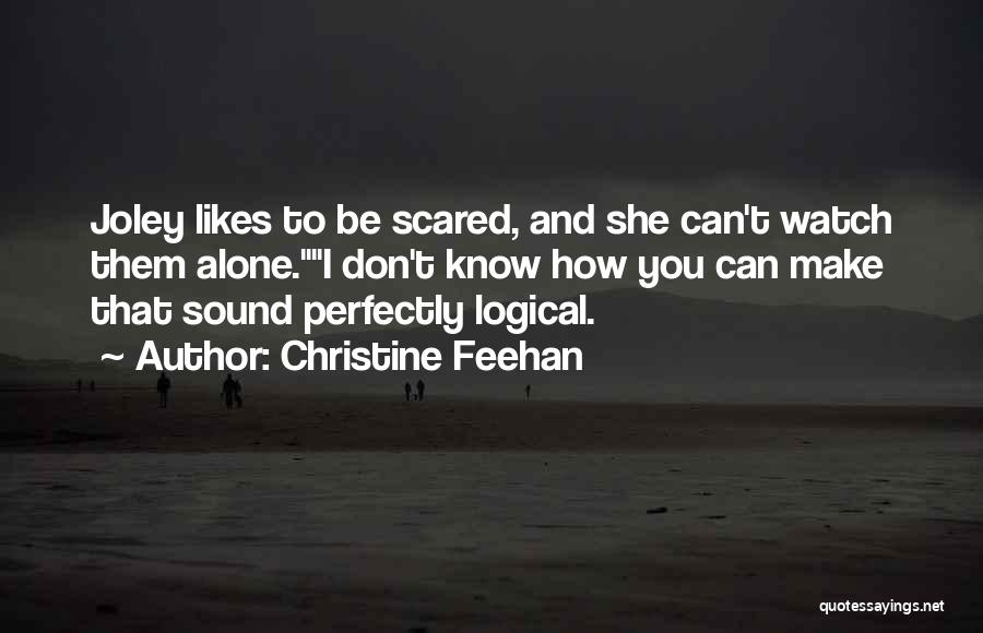 Christine Feehan Quotes: Joley Likes To Be Scared, And She Can't Watch Them Alone.i Don't Know How You Can Make That Sound Perfectly