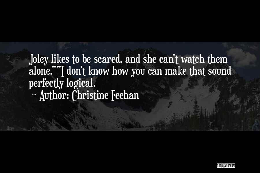 Christine Feehan Quotes: Joley Likes To Be Scared, And She Can't Watch Them Alone.i Don't Know How You Can Make That Sound Perfectly