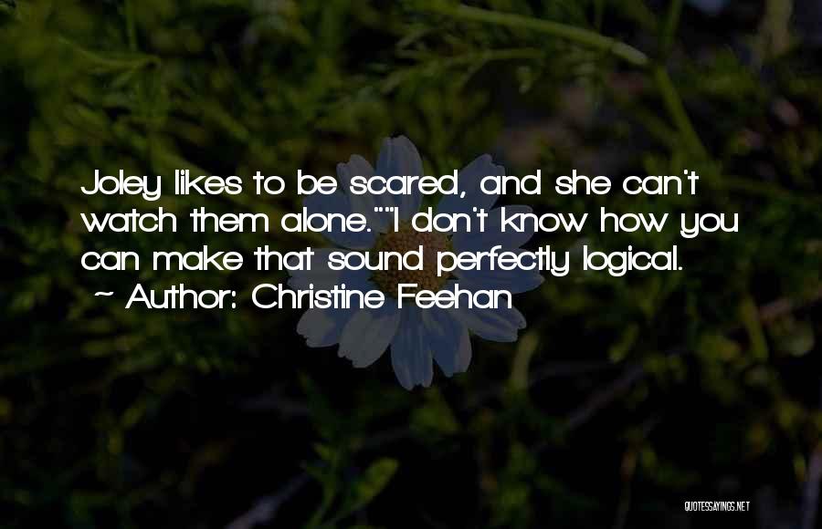 Christine Feehan Quotes: Joley Likes To Be Scared, And She Can't Watch Them Alone.i Don't Know How You Can Make That Sound Perfectly