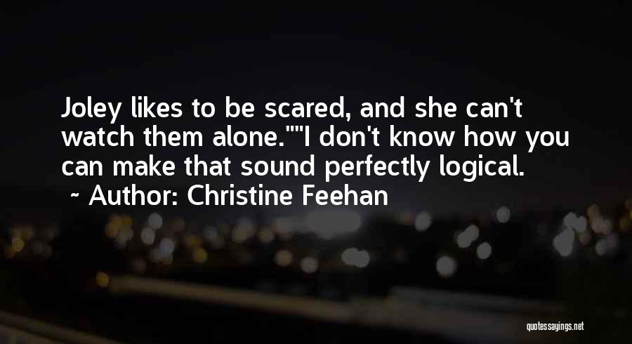 Christine Feehan Quotes: Joley Likes To Be Scared, And She Can't Watch Them Alone.i Don't Know How You Can Make That Sound Perfectly