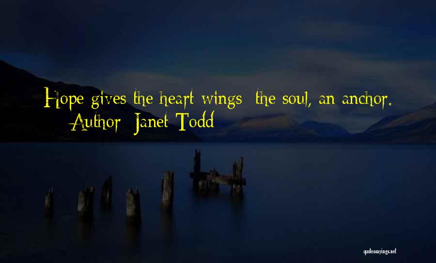 Janet Todd Quotes: Hope Gives The Heart Wings; The Soul, An Anchor.