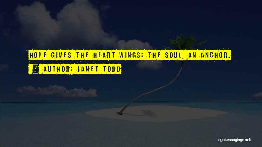 Janet Todd Quotes: Hope Gives The Heart Wings; The Soul, An Anchor.