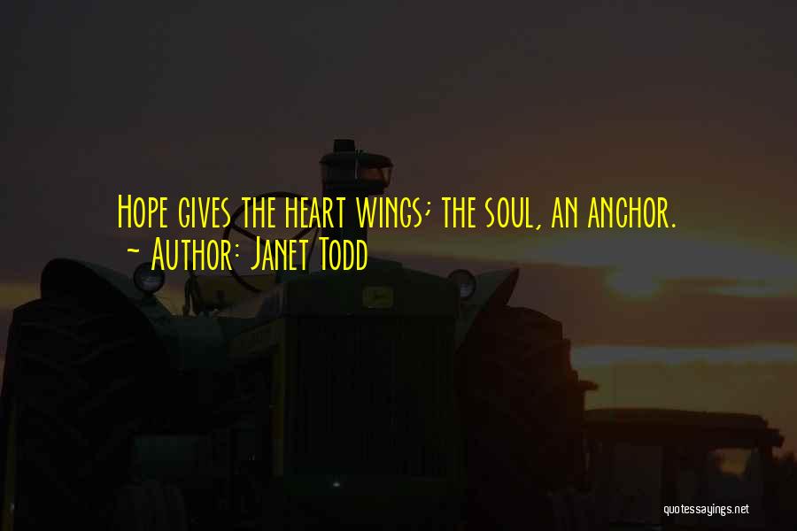 Janet Todd Quotes: Hope Gives The Heart Wings; The Soul, An Anchor.