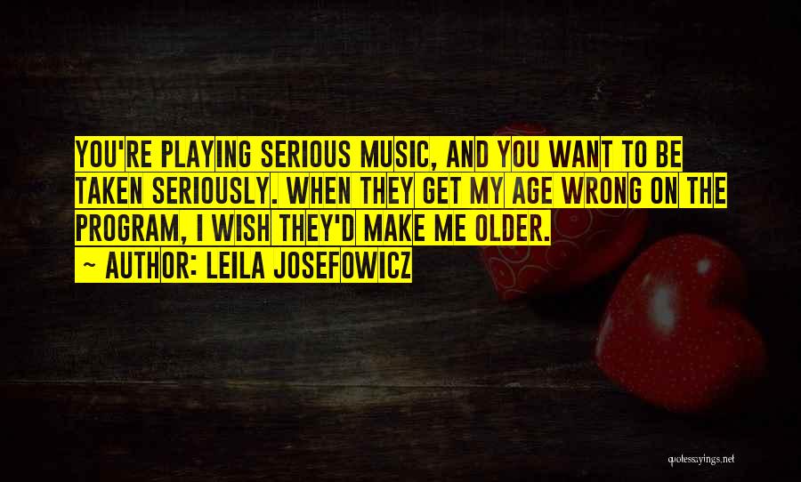 Leila Josefowicz Quotes: You're Playing Serious Music, And You Want To Be Taken Seriously. When They Get My Age Wrong On The Program,