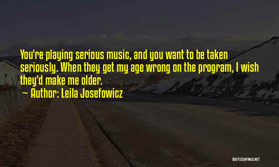 Leila Josefowicz Quotes: You're Playing Serious Music, And You Want To Be Taken Seriously. When They Get My Age Wrong On The Program,