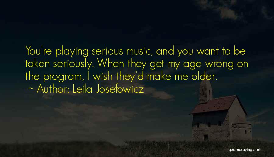 Leila Josefowicz Quotes: You're Playing Serious Music, And You Want To Be Taken Seriously. When They Get My Age Wrong On The Program,