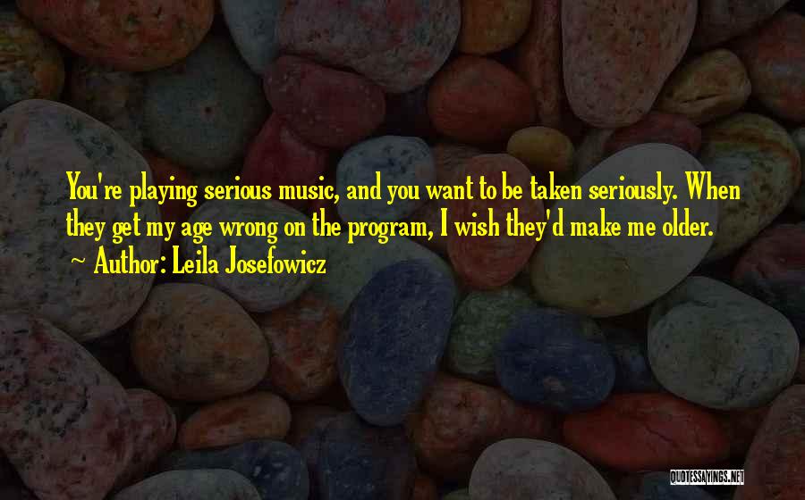 Leila Josefowicz Quotes: You're Playing Serious Music, And You Want To Be Taken Seriously. When They Get My Age Wrong On The Program,