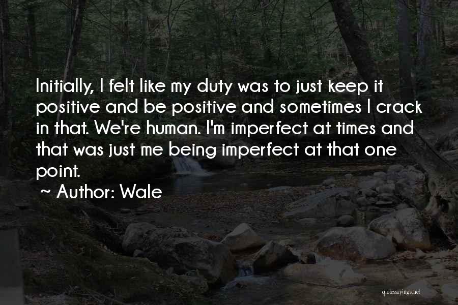 Wale Quotes: Initially, I Felt Like My Duty Was To Just Keep It Positive And Be Positive And Sometimes I Crack In