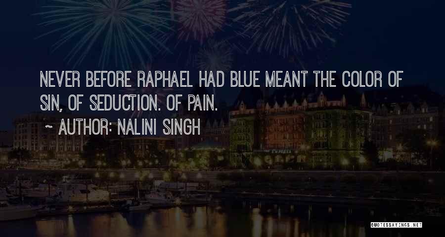 Nalini Singh Quotes: Never Before Raphael Had Blue Meant The Color Of Sin, Of Seduction. Of Pain.