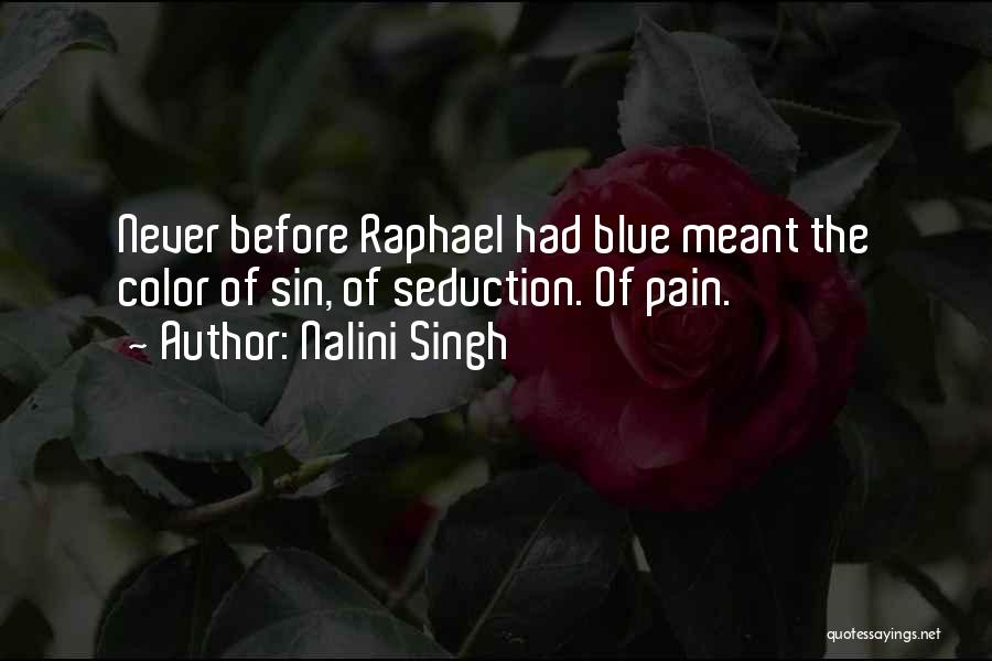Nalini Singh Quotes: Never Before Raphael Had Blue Meant The Color Of Sin, Of Seduction. Of Pain.