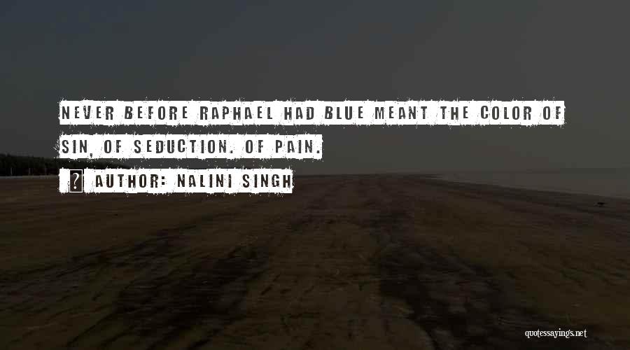 Nalini Singh Quotes: Never Before Raphael Had Blue Meant The Color Of Sin, Of Seduction. Of Pain.