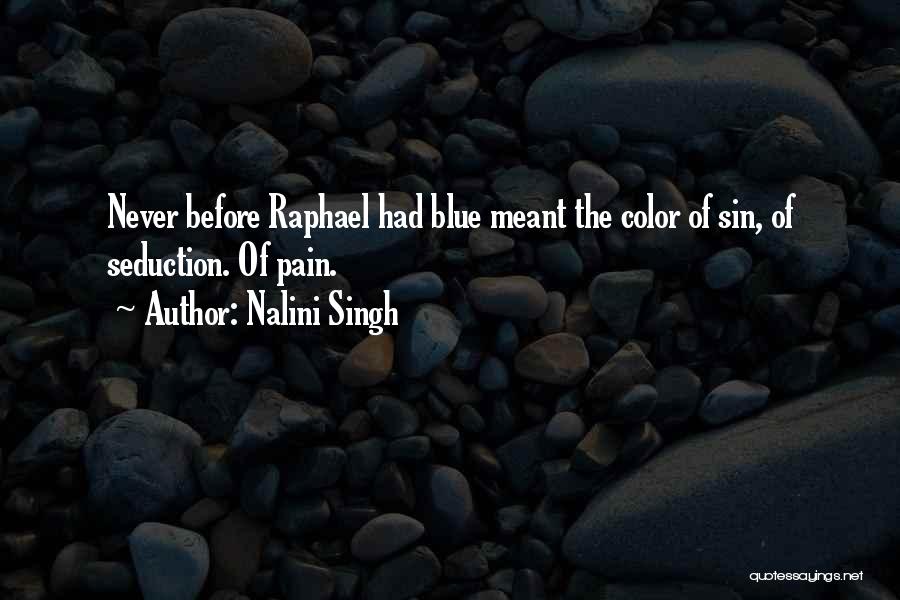 Nalini Singh Quotes: Never Before Raphael Had Blue Meant The Color Of Sin, Of Seduction. Of Pain.