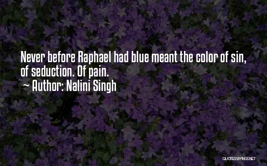 Nalini Singh Quotes: Never Before Raphael Had Blue Meant The Color Of Sin, Of Seduction. Of Pain.