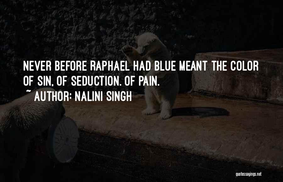 Nalini Singh Quotes: Never Before Raphael Had Blue Meant The Color Of Sin, Of Seduction. Of Pain.