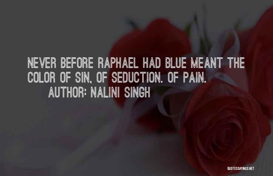 Nalini Singh Quotes: Never Before Raphael Had Blue Meant The Color Of Sin, Of Seduction. Of Pain.