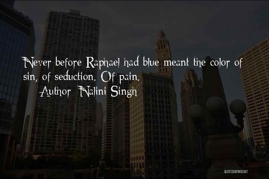 Nalini Singh Quotes: Never Before Raphael Had Blue Meant The Color Of Sin, Of Seduction. Of Pain.