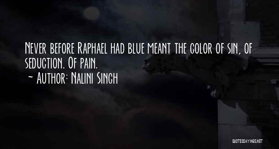 Nalini Singh Quotes: Never Before Raphael Had Blue Meant The Color Of Sin, Of Seduction. Of Pain.