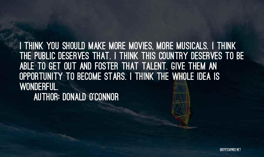 Donald O'Connor Quotes: I Think You Should Make More Movies, More Musicals. I Think The Public Deserves That. I Think This Country Deserves