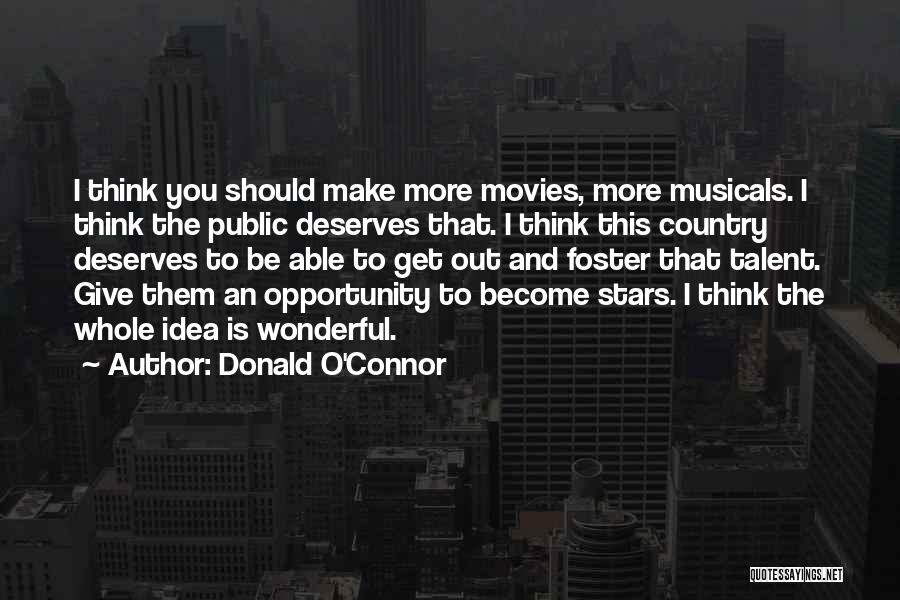 Donald O'Connor Quotes: I Think You Should Make More Movies, More Musicals. I Think The Public Deserves That. I Think This Country Deserves