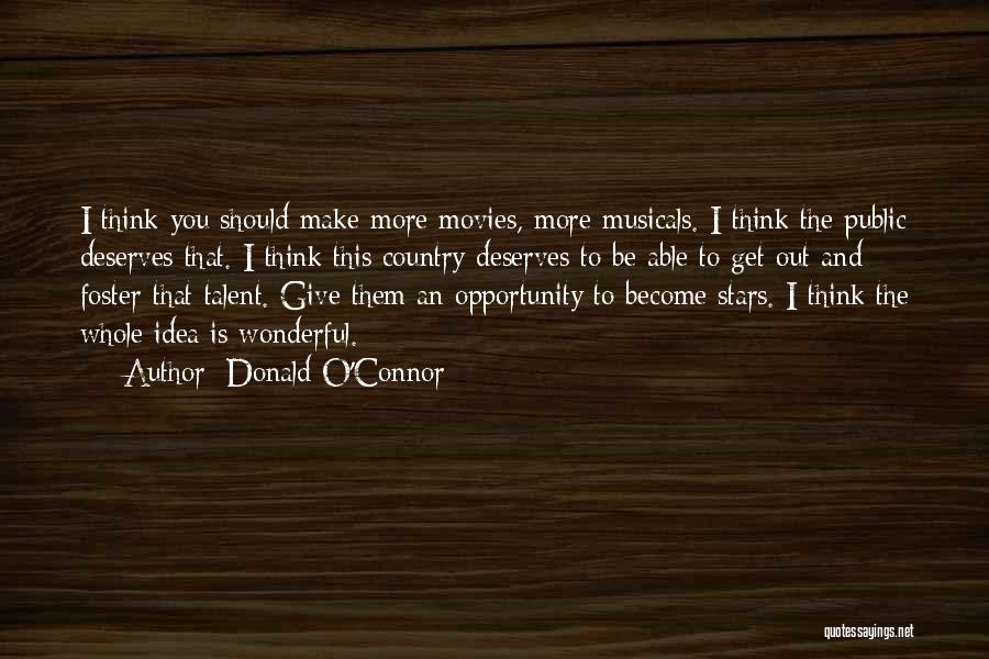 Donald O'Connor Quotes: I Think You Should Make More Movies, More Musicals. I Think The Public Deserves That. I Think This Country Deserves