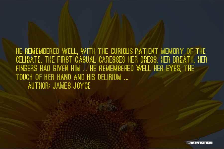 James Joyce Quotes: He Remembered Well, With The Curious Patient Memory Of The Celibate, The First Casual Caresses Her Dress, Her Breath, Her