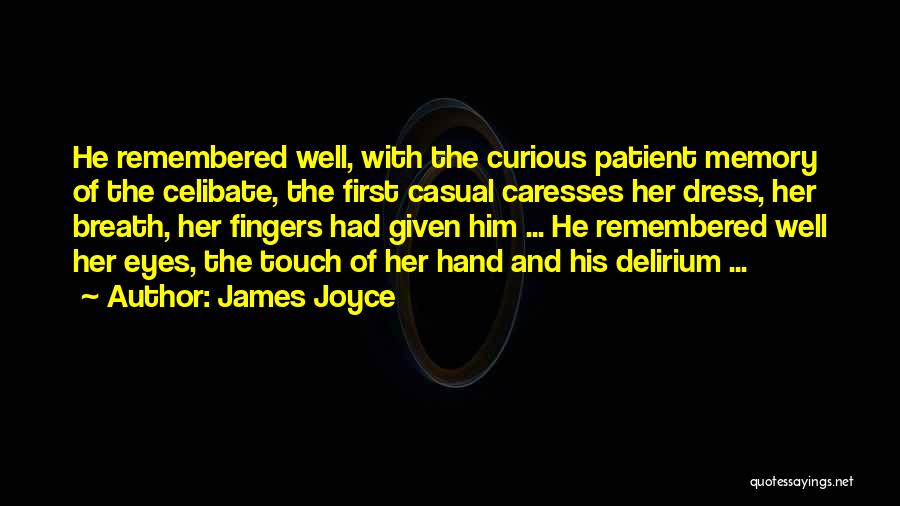 James Joyce Quotes: He Remembered Well, With The Curious Patient Memory Of The Celibate, The First Casual Caresses Her Dress, Her Breath, Her