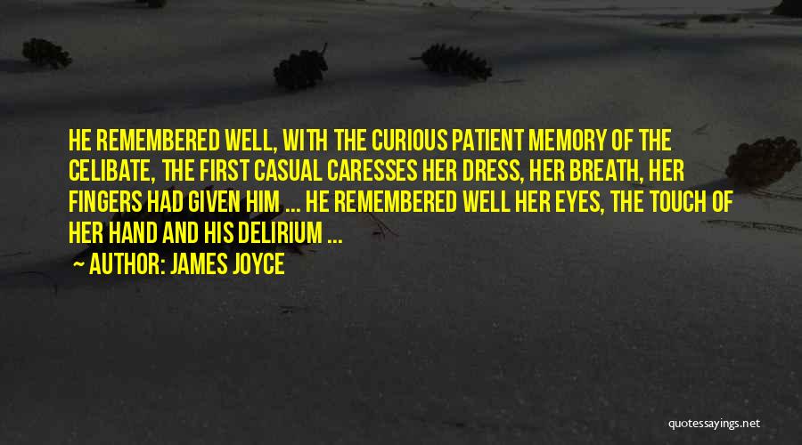 James Joyce Quotes: He Remembered Well, With The Curious Patient Memory Of The Celibate, The First Casual Caresses Her Dress, Her Breath, Her