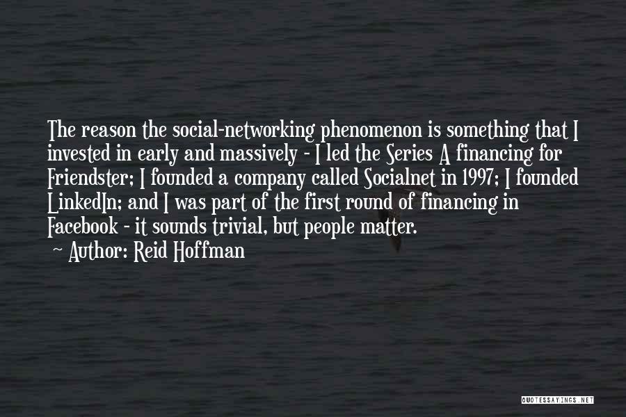 Reid Hoffman Quotes: The Reason The Social-networking Phenomenon Is Something That I Invested In Early And Massively - I Led The Series A